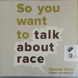 So You Want to Talk about Race written by Ijeoma Oluo performed by Bahni Turpin on CD (Unabridged)